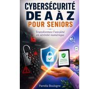 Cybersécurité de A à Z pour seniors: Transformez l'anxiété en sérénité numérique