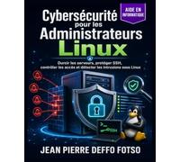 Cybersécurité pour les Administrateurs Linux: Durcir les serveurs, protéger SSH, contrôler les accès et détecter les intrusions sous Linux (De -1 à Expert IT)