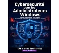 Cybersécurité pour les Administrateurs Windows: Protéger Windows Server, Active Directory, les comptes, les postes et les données contre les attaques courantes (De -1 à Expert IT)