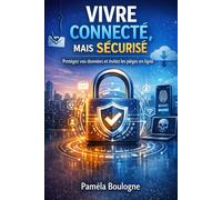 Cybersécurité pour particuliers: Le guide simple et pratique pour protéger vos comptes, votre argent et votre vie privée sans être expert en informatique