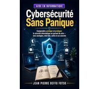 Cybersécurité Sans Panique: Comprendre, protéger et pratiquer la sécurité informatique en partant de zéro avec analogies, mini-labs, outils et cas concrets (Cyber Serie de 0 à Expert)