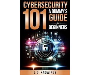 Cybersecurity 101: A Dummy's Guide for Beginners