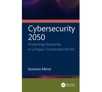 Cybersecurity 2050 : Protecting Humanity in a Hyper-Connected World