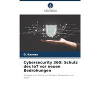 Cybersecurity 360: Schutz des IoT vor neuen Bedrohungen: Strategie zum Schutz von Geräten, Netzwerken und Daten
