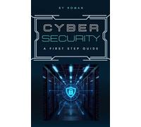CyberSecurity - a first step Guide: So schützt du dich vor Hackern, Betrug und Datenklau