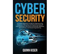 Cybersecurity: A Simple Beginner's Guide to Cybersecurity, Computer Networks and Protecting Oneself from Hacking in the Form of Phishing, Malware, Ransomware, and Social Engineering