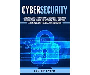 Cybersecurity: An Essential Guide to Computer and Cyber Security for Beginners, Including Ethical Hacking, Risk Assessment, Social Engineering, Attack and Defense Strategies, and Cyberwarfare