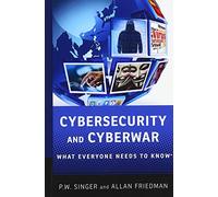 Cybersecurity and Cyberwar What Everyone Needs to Know