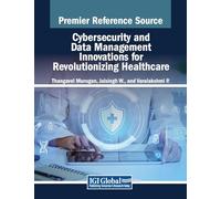 Cybersecurity and Data Management Innovations for Revolutionizing Healthcare (Advances in Healthcare Information Systems and Administration)
