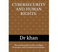 CYBERSECURITY AND HUMAN RIGHTS:: The Intersecting Frontiers of Digital Protection and Fundamental Freedoms
