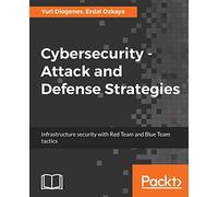 Cybersecurity - Attack and Defense Strategies: Infrastructure security with Red Team and Blue Team tactics