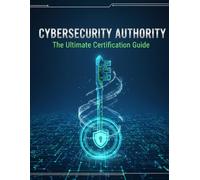 Cybersecurity Authority: The Ultimate Certification Guide