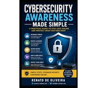 Cybersecurity Awareness Made Simple: A Practical Guide to Stay safe Online and Protect What Matters Most