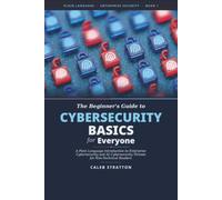Cybersecurity Basics for Everyone: Plain Language Introduction to Enterprise Cybersecurity and AI Cybersecurity Threats for Non-Technical Readers (Plain Language Enterprise Cybersecurity Series)