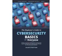 Cybersecurity Basics for Everyone: Plain Language Introduction to Enterprise Cybersecurity and AI Cybersecurity Threats for Non-Technical Readers (Plain Language Enterprise Cybersecurity Series)