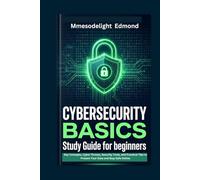 CYBERSECURITY BASICS STUDY GUIDE FOR BEGINNERS: Key Concepts, Cyber Threats, Security Tools, and Practical Tips to Protect Your Data and Stay Safe Online
