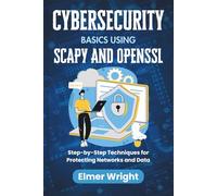 CYBERSECURITY BASICS USING SCAPY AND OPENSSL: Step-by-Step Techniques for Protecting Networks and Data (Tech Programs For Beginners series)