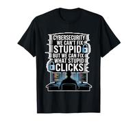 Cybersecurity Can't Fix Stupid Just Clicks T-Shirt