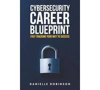 CYBERSECURITY CAREER BLUEPRINT: Fast-Tracking Your Way To Success