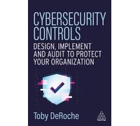 Cybersecurity Controls : Design, Implement and Audit to Protect Your Organization