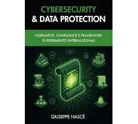 CYBERSECURITY & DATA PROTECTION: Normative, Compliance e Framework di Riferimento Internazionali