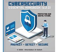 Cybersecurity Essential Handbook (v.2.0): Protecting Our Digital Future.
