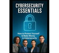 Cybersecurity Essentials: How to Protect Yourself & Make Money in Cybersecurity