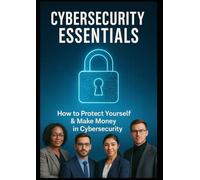 Cybersecurity Essentials: How to Protect Yourself & Make Money in Cybersecurity