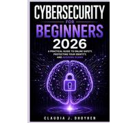 Cybersecurity for Beginners 2026: A Simple Guide to Online Safety, Protecting Your Identity, and Preventing Scams