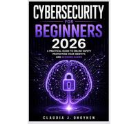 Cybersecurity for Beginners 2026: A Simple Guide to Online Safety, Protecting Your Identity, and Preventing Scams