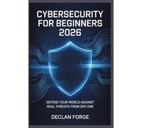 CYBERSECURITY FOR BEGINNERS 2026: DEFEND YOUR WORLD AGAINST REAL THREATS FROM DAY ONE