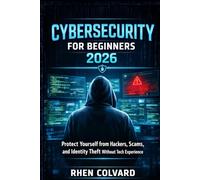 Cybersecurity for Beginners 2026: Protect Yourself from Hackers, Scams, and Identity Theft Without Tech Experience