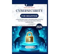 Cybersecurity for Beginners: A Step-by-Step Guide to Identifying Risks, Securing Your Data, and Staying Safe Online Without Technical Skills