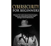 Cybersecurity For Beginners: Discover the Trade's Secret Attack Strategies And Learn Essential Prevention And Damage Control Mechanism