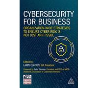 Cybersecurity for Business: Organization-Wide Strategies to Ensure Cyber Risk Is Not Just an IT Issue