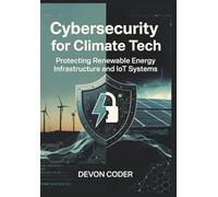 Cybersecurity for Climate Tech: Protecting Renewable Energy Infrastructure and IoT Systems
