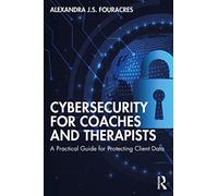 Cybersecurity for Coaches and Therapists: A Practical Guide for Protecting Client Data