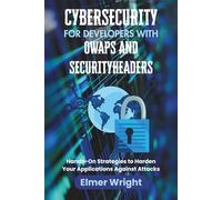 CYBERSECURITY FOR DEVELOPERS WITH OWASP AND SECURITYHEADERS: Hands-On Strategies to Harden Your Applications Against Attacks (Tech Programs For Beginners series)
