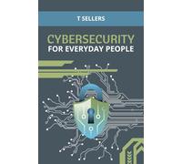 Cybersecurity For Everyday People: A Practical Guide to Navigating Today's Digital World