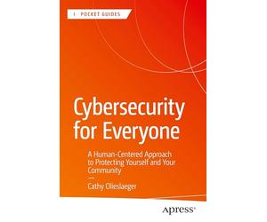 Cybersecurity for Everyone: A Human-Centered Approach to Protecting Yourself and Your Community (Apress Pocket Guides)