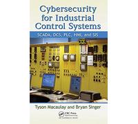 Cybersecurity for Industrial Control Systems: SCADA, DCS, PLC, HMI, and SIS