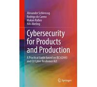 Cybersecurity for Products and Production: A Practical Guide based on IEC 62443 and EU Cyber Resilience Act
