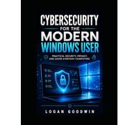 Cybersecurity for the Modern Windows User: A Practical, Plain-English Guide to Protecting Your Computer, Accounts, Files, and Home Network