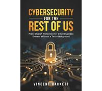 Cybersecurity for the Rest of Us: Plain-English Protection for Small Business Owners Without a Tech Background
