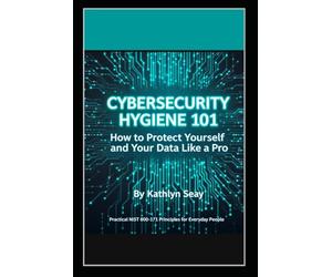 Cybersecurity Hygiene 101: How to Protect Yourself and Your Data Like A Pro