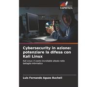 Cybersecurity in azione: potenziare la difesa con Kali Linux: Kali Linux: Il vostro incrollabile alleato nella battaglia informatica