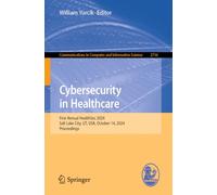 Cybersecurity in Healthcare: First Annual HealthSec 2024, Salt Lake City, UT, USA, October 14, 2024, Proceedings (Communications in Computer and Information Science, 2716)