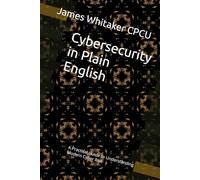 Cybersecurity in Plain English: A Practical Guide to Understanding Modern Cyber Risk (Plain English Series)