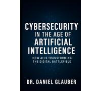 Cybersecurity in the Age of Artificial Intelligence: How AI is transforming the digital battlefield