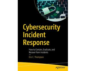 Cybersecurity Incident Response: How to Contain, Eradicate, and Recover from Incidents